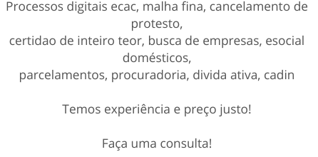 inativas, processos digitais ecac, malha fina, cancelamento de protesto, certidao de inteiro teor, busca de empresas, esocial domésticos, parcelamentos, procuradoria, divida ativa, cadin